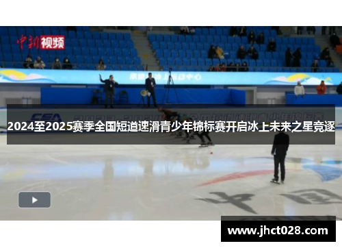 2024至2025赛季全国短道速滑青少年锦标赛开启冰上未来之星竞逐