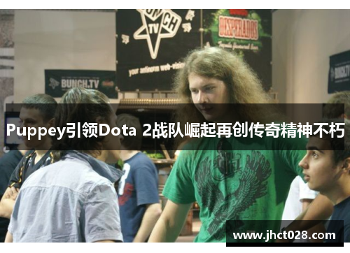 Puppey引领Dota 2战队崛起再创传奇精神不朽