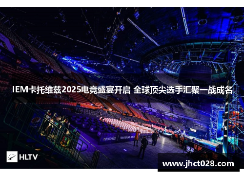 IEM卡托维兹2025电竞盛宴开启 全球顶尖选手汇聚一战成名 IEM卡托维兹2025电竞盛宴开启 全球顶尖选手汇聚一战成名