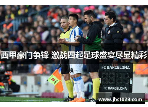 西甲豪门争锋 激战四起足球盛宴尽显精彩