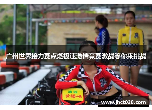 广州世界接力赛点燃极速激情竞赛激战等你来挑战