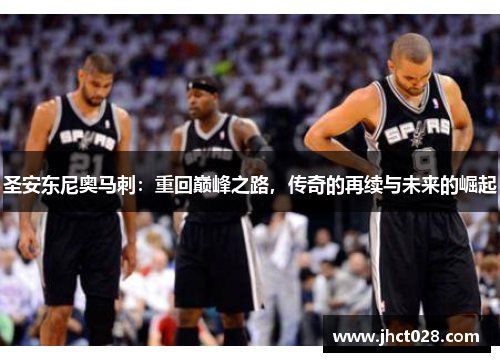 圣安东尼奥马刺:重回巅峰之路,传奇的再续与未来的崛起 圣安东尼奥马刺:重回巅峰之路,传奇的再续与未来的崛起