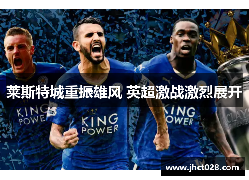 莱斯特城重振雄风 英超激战激烈展开 莱斯特城重振雄风 英超激战激烈展开